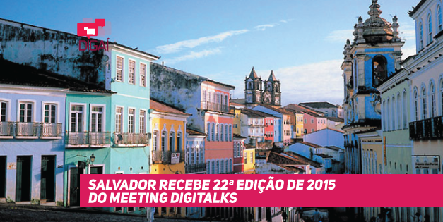 Salvador recebe 22ª edição de 2015 do Meeting Digitalks