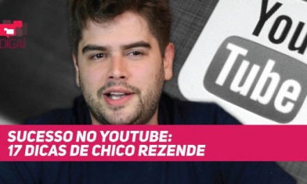 Sucesso no YouTube: 17 Dicas de Chico Rezende