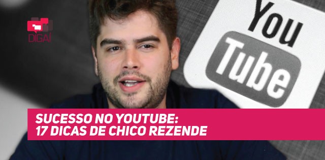 Sucesso no YouTube: 17 Dicas de Chico Rezende