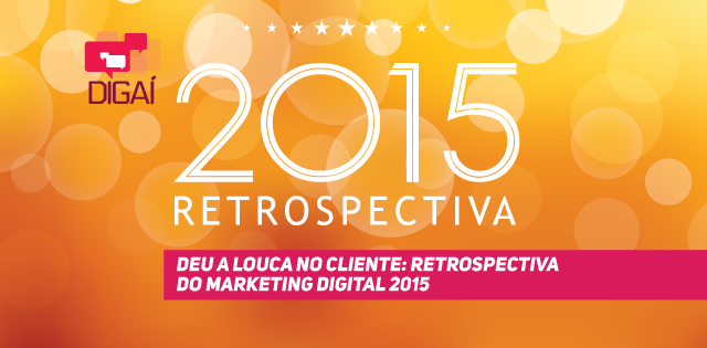 Deu a louca no cliente: retrospectiva do marketing digital 2015