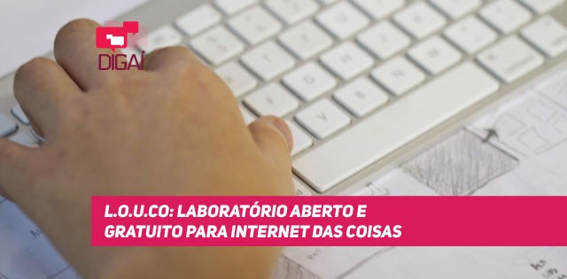 L.O.U.Co: Laboratório aberto e gratuito para Internet das Coisas