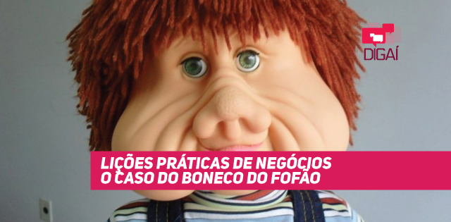 Lições Práticas de Negócios – O Caso do Boneco do Fofão