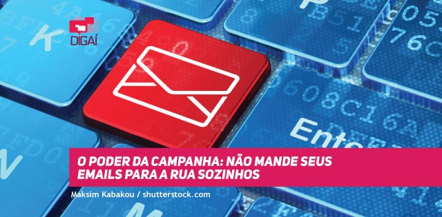 O poder da campanha: não mande seus e-mails para a rua sozinhos