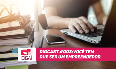 Digcast #003 – Você tem que ser um empreendedor!