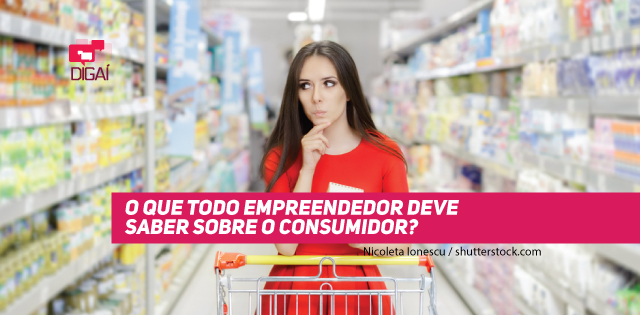 O que todo empreendedor deve saber sobre o consumidor?