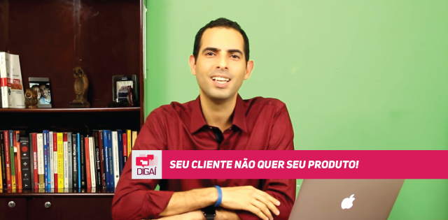 Seu cliente não quer seu produto!