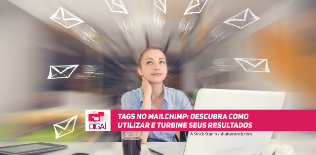 Tags no MailChimp: descubra como utilizar e turbine seus resultados
