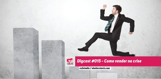 Digcast #015 – Como vender na crise