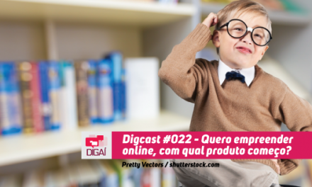 Digcast #022 – Quero empreender online, com qual produto começo?