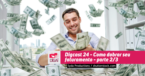 Digcast #024 – Como dobrar seu faturamento – parte 2/3