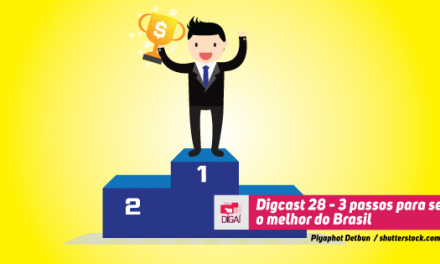 Digcast #028 – 3 passos para ser o melhor do Brasil