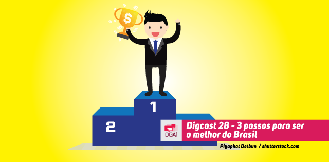 Digcast #028 – 3 passos para ser o melhor do Brasil