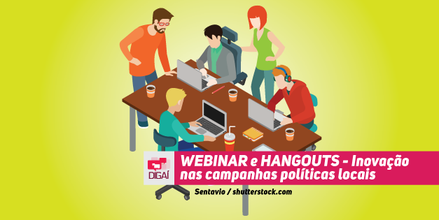 WEBINAR e HANGOUTS – Inovação nas campanhas políticas locais