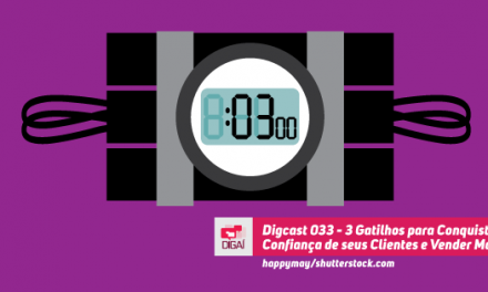 Digcast #033 – 3 Gatilhos para Conquistar a Confiança de seus Clientes e Vender Mais