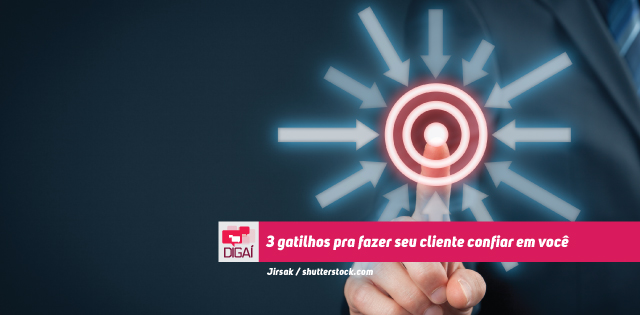 3 gatilhos pra fazer seu cliente confiar em você