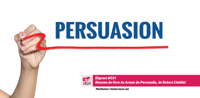 Digcast 031 – Resumo do livro As Armas da Persuasão, de Robert Cialdini