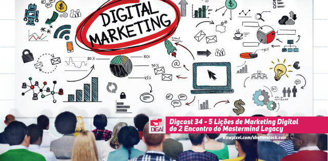 Digcast #034 – 5 Lições de Marketing Digital do 2º Encontro do Mastermind Legacy