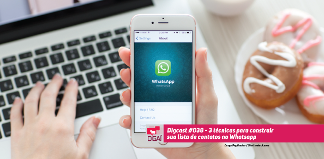 Digcast #038 – 3 técnicas para construir sua lista de contatos no Whatsapp