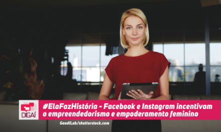 #ElaFazHistória – Facebook e Instagram incentivam o empreendedorismo e empoderamento feminino