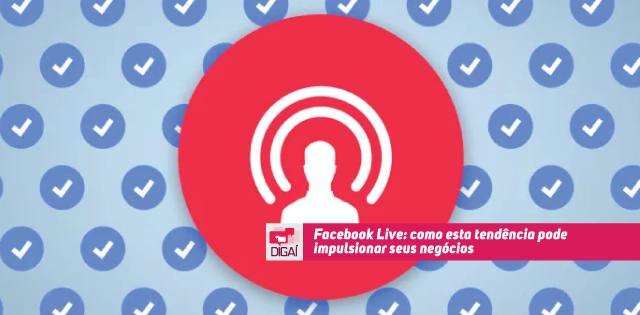 Facebook Live: como esta tendência pode impulsionar seus negócios