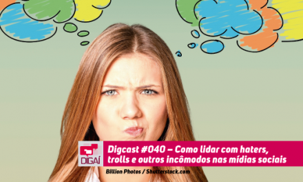 Digcast #040 – Como lidar com haters, trolls, psicopatas e sociopatas nas mídias sociais