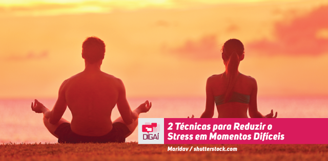 2 Técnicas para Reduzir o Stress em Momentos Difíceis