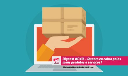 Digcast #049 – Quanto eu cobro pelos meus produtos e serviços?