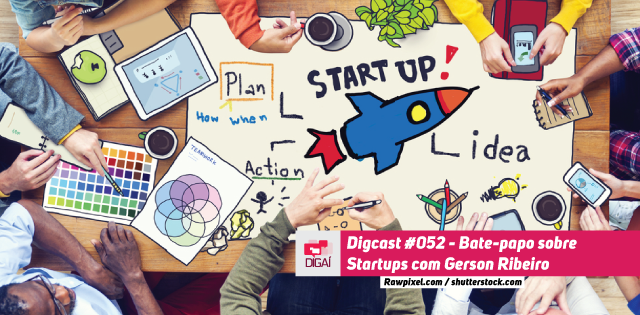 Digcast #052 – Bate-papo sobre Startups com Gerson Ribeiro