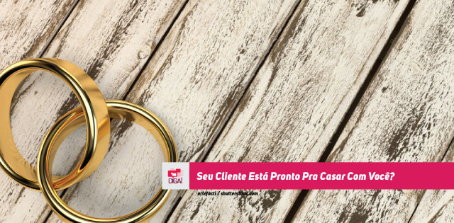 Seu Cliente Está Pronto Pra Casar Com Você?