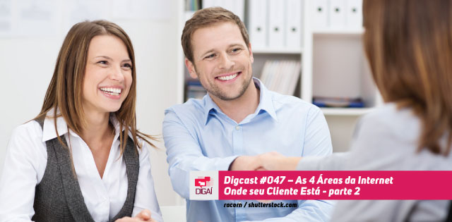 Digcast #047 – As 4 Áreas da Internet Onde seu Cliente Está – parte 2