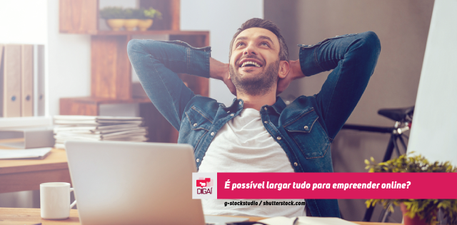 É possível largar tudo para empreender online?