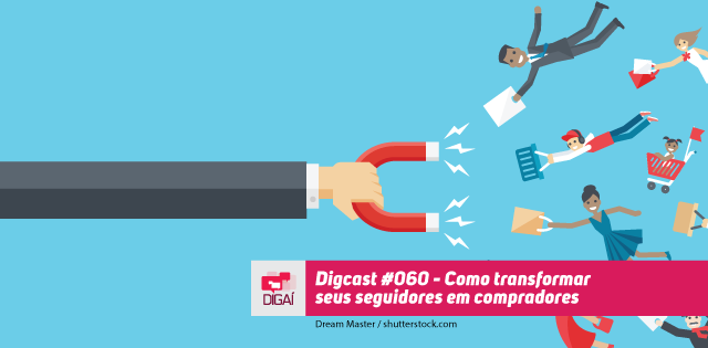 Digcast #060 – Como transformar seus seguidores em compradores?