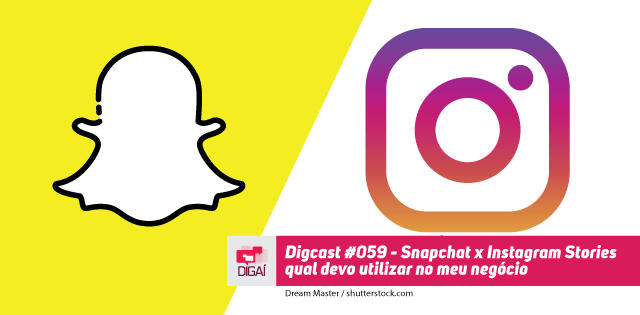 Digcast #059 – Snapchat x Instagram Stories – qual devo utilizar no meu negócio?