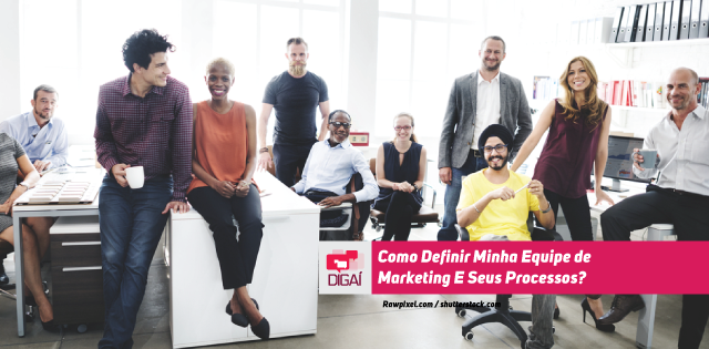 Como Definir Minha Equipe de Marketing E Seus Processos?