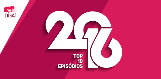 Digcast #109 – Top 10 episódios de 2016 + Digcast de volta