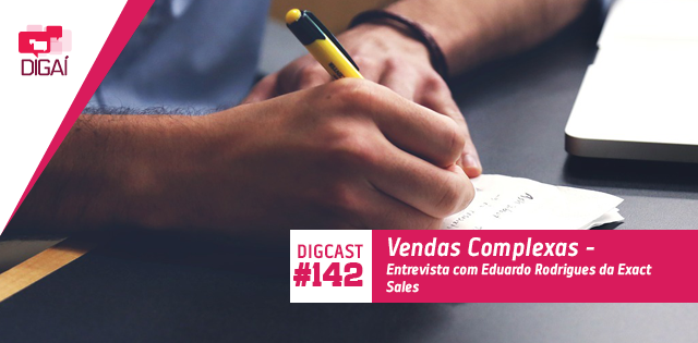 Digcast #142 – Vendas Complexas – Entrevista com Eduardo Rodrigues da Exact Sales