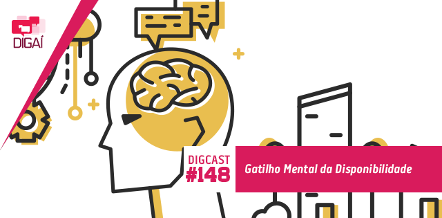 Digcast #148 – Gatilho Mental da Disponibilidade