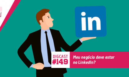 Digcast #149 – Meu negócio deve estar no LinkedIn?