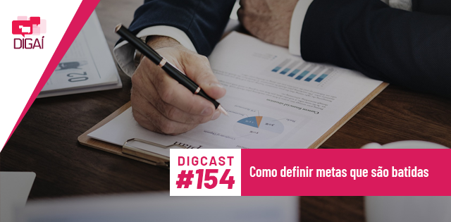 Digcast #154 – Como definir metas que são batidas