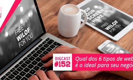 Digcast #152 – Qual dos 6 tipos de websites é o ideal para seu negócio?