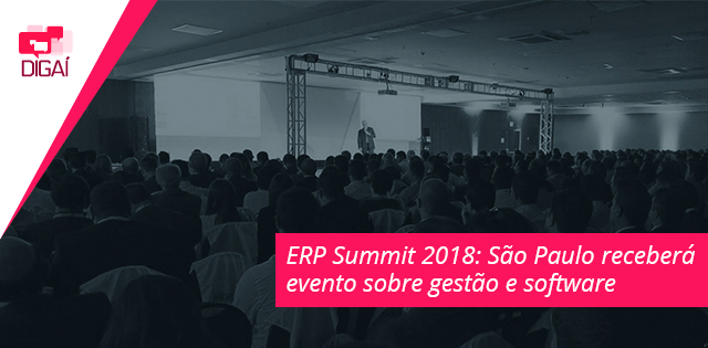ERP Summit 2018: São Paulo receberá evento sobre gestão e software