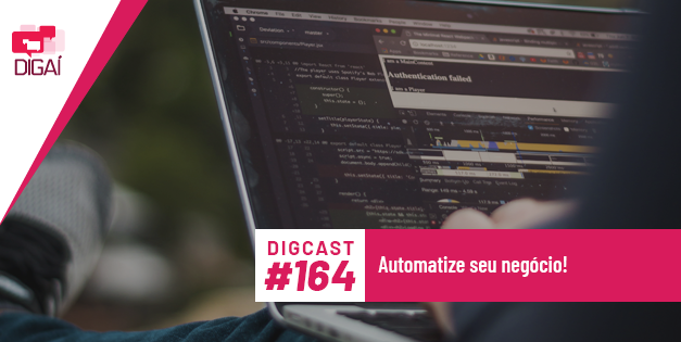 Digcast #164 – Automatize Seu Negócio!