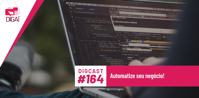 Digcast #164 – Automatize Seu Negócio!