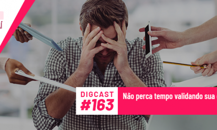 Digcast #163 – Não perca tempo validando sua oferta!