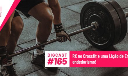 Digcast #165 – RX no Crossfit e uma Lição de Empreendedorismo!