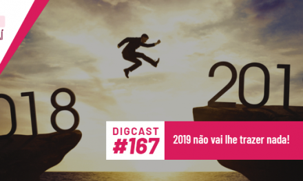 Digcast #167 – 2019 não vai lhe trazer nada!