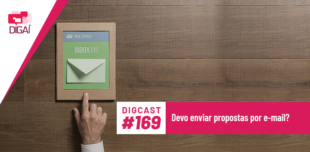 Digcast #169 – Devo enviar propostas por e-mail?