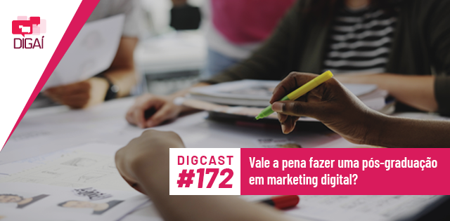 Digcast #172 – Vale a pena fazer uma pós-graduação em marketing digital?