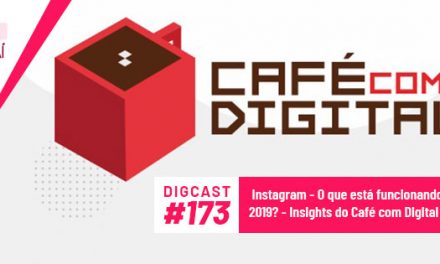 Digcast #173 – Instagram – O que está funcionando em 2019? – Insights do Café com Digital