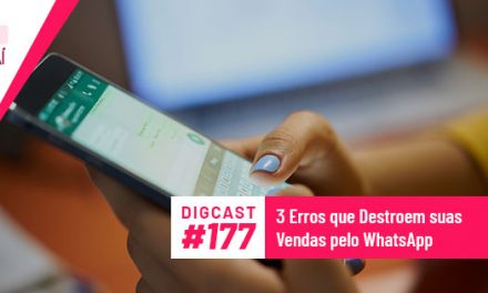Digcast #177 – 3 Erros que Destroem suas Vendas pelo WhatsApp